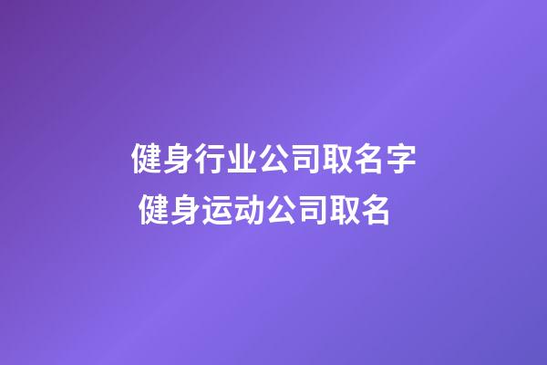 健身行业公司取名字 健身运动公司取名-第1张-公司起名-玄机派
